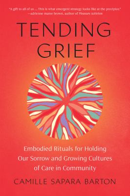 Tending grief : embodied rituals for holding our sorrow and growing cultures of care in community  cover image cdn