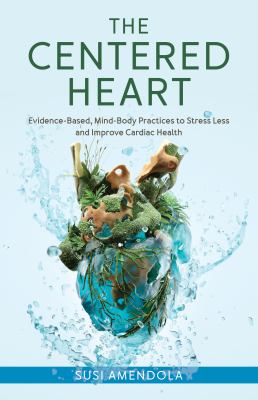 The centered heart : evidence-based, mind-body practices to stress less and improve cardiac health  cover image cdn