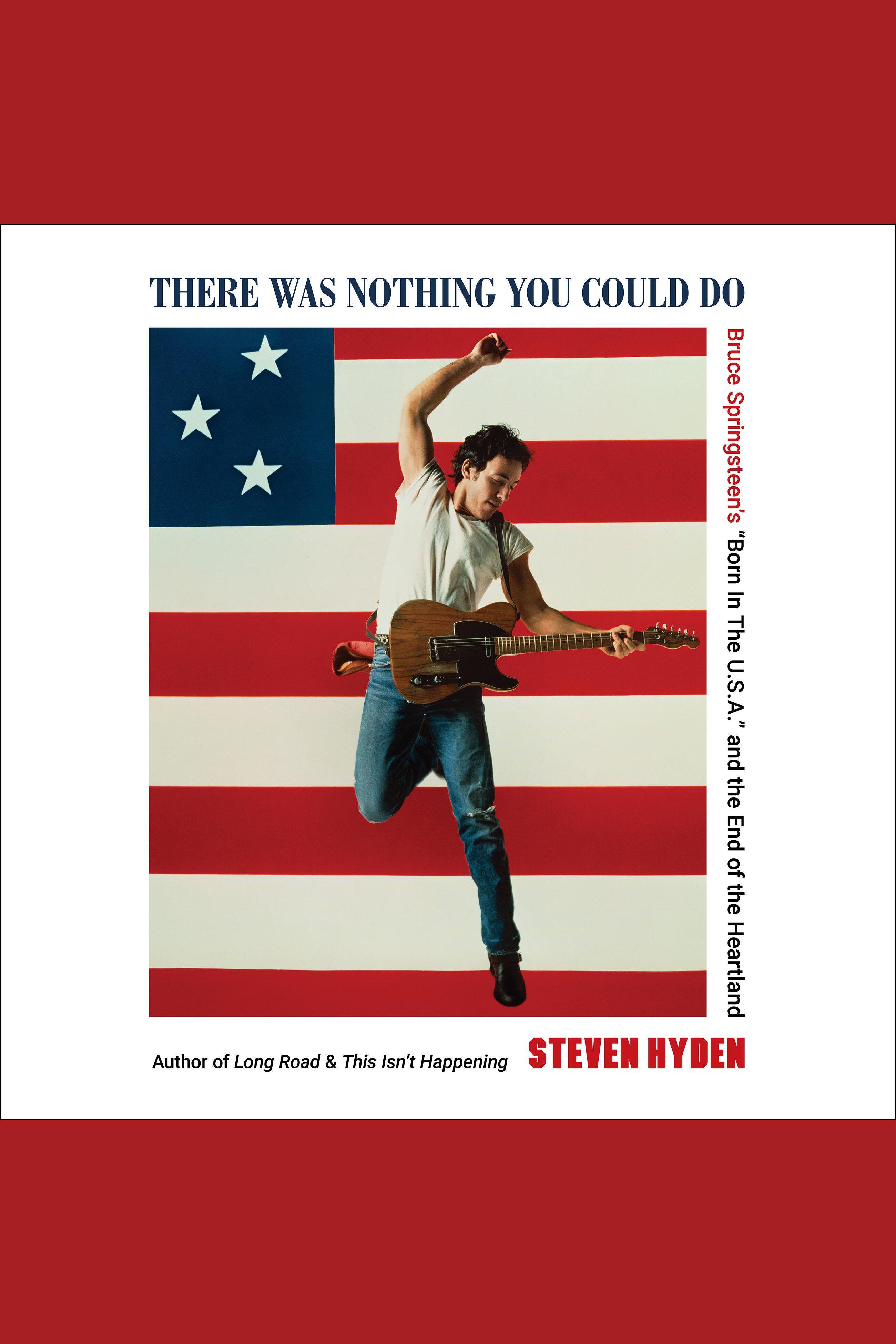 There Was Nothing You Could Do Bruce Springsteen's “Born In The U.S.A.” and the End of the Heartland cover image cdn