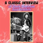 A Classic Interview of Rock Musician Jimi Hendrix : A Classic Interview of… cover image cdn