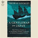 A Gentleman From Japan : The Untold Story of an Incredible Journey from Asia to Queen Elizabeth’s Court cover image cdn