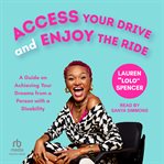 Access Your Drive and Enjoy the Ride : Your Guide on How to Achieve Your Dreams from a Disabled Person cover image cdn