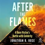 After the Flames : A Burn Victim's Battle With Celebrity cover image cdn