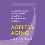 Ageless aging : a woman's guide to increasing healthspan, brainspan, and lifespan cover image cdn