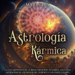 Astrología Kármica : La guía definitiva de la reencarnación, el karma, las casas astrológicas, los cover image cdn