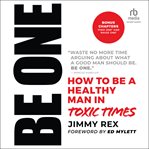 Be One : How to Be a Healthy Man in Toxic Times cover image cdn