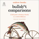 Bullsh*t Comparisons : A Field Guide to Thinking Critically in a World of Difference cover image cdn