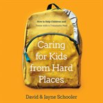 Caring for Kids From Hard Places : How to Help Children and Teens with a Traumatic Past cover image cdn
