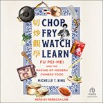Chop Fry Watch Learn : Fu Pei-mei and the Making of Modern Chinese Food cover image cdn