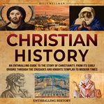 Christian History : An Enthralling Guide to the Story of Christianity, From Its Early Origins Through cover image cdn