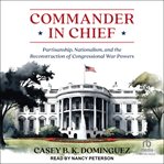 Commander in Chief : Partisanship, Nationalism, and the Reconstruction of Congressional War cover image cdn