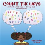 Count the ways : a children's guide to giving God thanks daily cover image cdn