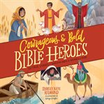 Courageous & bold Bible heroes : 50 true stories of daring men and women of God cover image cdn