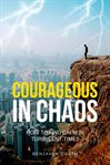 Courageous in Chaos : How to Find Calm in Turbulent Times cover image cdn