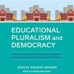 Educational Pluralism and Democracy : How to Handle Indoctrination, Promote Exposure, and Rebuild America's Schools cover image cdn