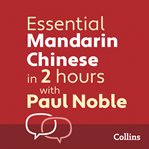 Collins essential Mandarin Chinese in 2 hours with Paul Noble : your key to language success with the bestselling language coach cover image cdn