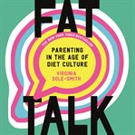 Fat Talk : Parenting in the Age of Diet Culture cover image cdn