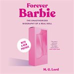 Forever Barbie : The Unauthorized Biography of a Real Doll cover image cdn