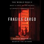 Fragile Cargo : The World War II Race to Save the Treasures of the Forbidden City cover image cdn