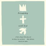 Friendship With God : A Path to Deeper Fellowship with the Father, Son, and Spirit cover image cdn