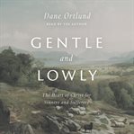 Gentle and Lowly : The Heart of Christ for Sinners and Sufferers cover image cdn