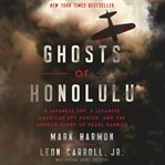 Ghosts of Honolulu : a Japanese spy, a Japanese American spy hunter, and the untold story of Pearl Harbor cover image cdn