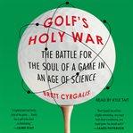 Golf's Holy War : The Battle for the Soul of a Game in an Age of Science cover image cdn