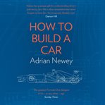 How to build a car : the autobiography of the world's greatest Formula 1 designer cover image cdn