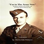 I'm in the Army now : World War 2 letters, of Glenn Max Whitacre cover image cdn