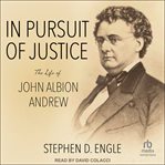 In Pursuit of Justice : The Life of John Albion Andrew cover image cdn