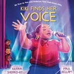 Kiki Finds Her Voice : Be True to You and Embrace Your God-Given Gifts cover image cdn