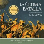 La última batalla : Las Crónicas de Narnia cover image cdn