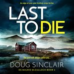 Last to Die : An edge-of-your-seat Scottish crime thriller. DS Malkie McCulloch cover image cdn