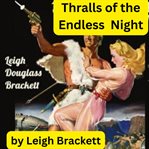 Leigh Brackett : Thralls of the Endless Night cover image cdn
