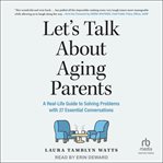 Let's Talk About Aging Parents : A Real-Life Guide to Solving Problems with 30 Essential Conversations cover image cdn