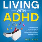 Living With ADHD : A Comprehensive Guide for Men and Women With Adult ADHD to Achieve Emotional Contr cover image cdn