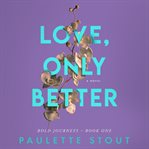 Love, Only Better : Bold Journeys cover image cdn