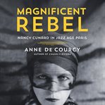 Magnificent Rebel : Nancy Cunard in Jazz Age Paris cover image cdn