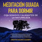 Meditación guiada para dormir con sonidos calmantes de la naturaleza : las 20 mejores músicas de soni cover image cdn