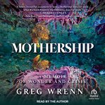 Mothership : A Memoir of Wonder and Crisis cover image cdn