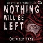 Nothing Will Be Left : Quill Point Chronicles cover image cdn