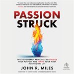Passion Struck : Twelve Powerful Principles to Unlock Your Purpose and Ignite Your Most Intentional Life cover image cdn