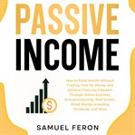 Passive Income : How to Build Wealth Without Trading Time for Money and Achieve Financial Freedom cover image cdn