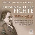Popular Works Volume 1 : The Vocation of the Scholar, The Nature of the Scholar and The Vocation of Man. Johann Gottlieb Fichte cover image cdn