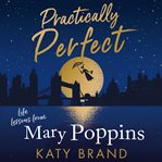 Practically Perfect : Life Lessons from Mary Poppins cover image cdn