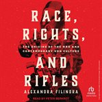 Race, Rights, and Rifles : he Origins of the NRA and Contemporary Gun Culture cover image cdn
