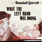 Randall Garrett : What the Left Hand Was Doing cover image cdn