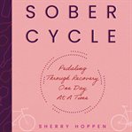 Sober Cycle : Pedaling Through Recovery One Day at a Time cover image cdn