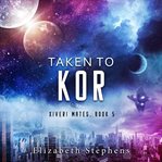 Taken to Kor : Xiveri Mates cover image cdn