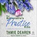 The Billionaire's Practice Kiss : Limitless Sweet Billionaire Romance cover image cdn